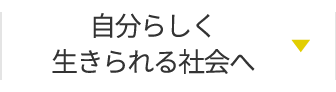 自分らしく生きられる社会へ